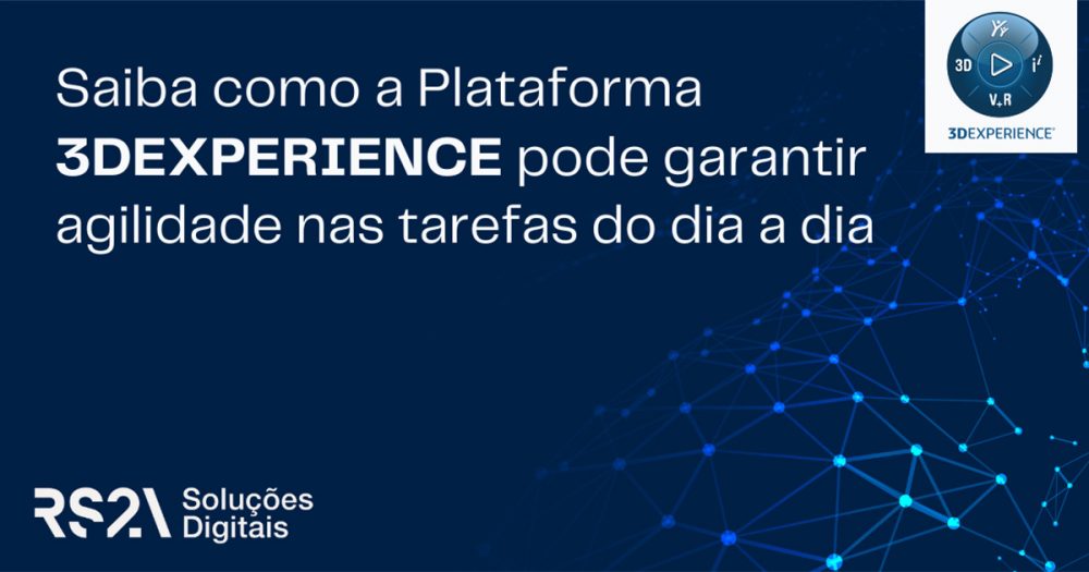 Saiba como a plataforma 3DExperience pode garantir agilidade nas tarefas do dia a dia